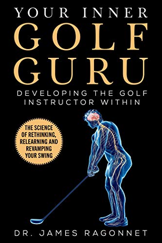 Your Inner Golf Guru: The Science of Rethinking, Relearning, & Revamping Your Golf Swing