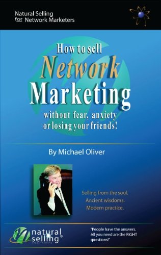 How To Sell Network Marketing Without Fear, Anxiety Or Losing Your Friends!