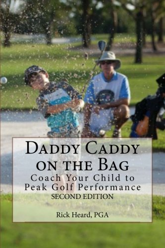 Daddy Caddy on the Bag (Second Edition): Coach Your Child to Peak Golf Performance