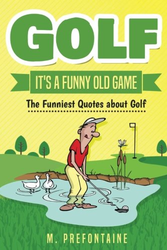 Golf It’s A Funny Old Game: The Funniest Quotes About Golf